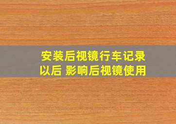 安装后视镜行车记录以后 影响后视镜使用